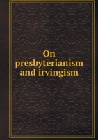 On presbyterianism and irvingism