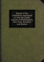 Report of the Committee appointed to visit the public schools of Philadelphia, New York, Brooklyn and Boston