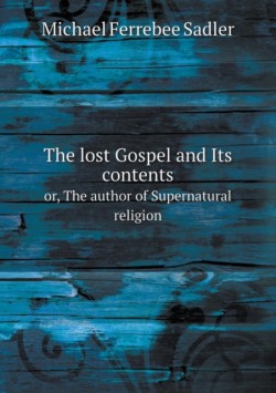 lost Gospel and Its contents or, The author of Supernatural religion