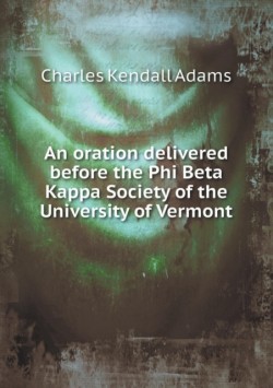 oration delivered before the Phi Beta Kappa Society of the University of Vermont