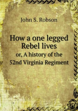 How a one legged Rebel lives or, A history of the 52nd Virginia Regiment