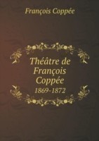 Theatre de Francois Coppee 1869-1872