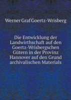 Entwicklung der Landwirthschaft auf den Goertz-Wrisbergschen Gutern in der Provinz Hannover auf den Grund archivalischen Materials