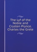 Lyf of the Noble and Crysten Prynce. Charles the Grete