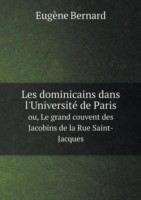 Les dominicains dans l'Universite de Paris ou, Le grand couvent des Jacobins de la Rue Saint-Jacques