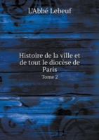 Histoire de la ville et de tout le diocese de Paris Tome 2