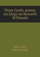 Three Gaelic poems. An Elegy on Kenneth M'Donald