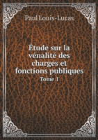 Etude sur la venalite des charges et fonctions publiques Tome 1