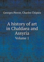 history of art in Chaldaea and Assyria Volume 1