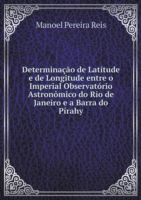 Determinacao de Latitude e de Longitude entre o Imperial Observatorio Astronomico do Rio de Janeiro e a Barra do Pirahy