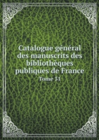 Catalogue general des manuscrits des bibliotheques publiques de France Tome 31