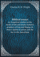 Biblical essays or, Exegetical studies on the books of Job and Jonah, Ezekiel's prophecy of Gog and Magog, St. Peter's Spirits in prison and the key to the Apocalypse