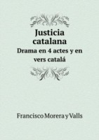 Justicia catalana Drama en 4 actes y en vers catala