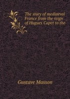 story of mediaeval France from the reign of Hugues Capet to the