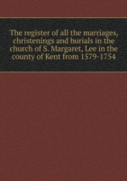 register of all the marriages, christenings and burials in the church of S. Margaret, Lee in the county of Kent from 1579-1754