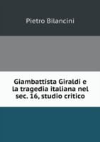 Giambattista Giraldi e la tragedia italiana nel sec. 16, studio critico