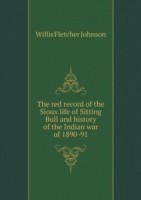 red record of the Sioux life of Sitting Bull and history of the Indian war of 1890-91