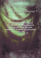 religious and social conditions of Philadelphia during the first decade under the federal Constitution 1790-1800