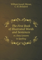 First Book of Illustrated Words and Sentences or, Easy Lessons in Spelling