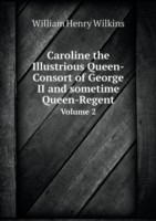 Caroline the Illustrious Queen-Consort of George II and sometime Queen-Regent Volume 2