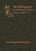 Rekhaganita or, Geometry in Sanskrit. Volume 1. Books 1-4