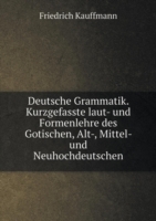 Deutsche Grammatik. Kurzgefasste laut- und Formenlehre des Gotischen, Alt-, Mittel- und Neuhochdeutschen