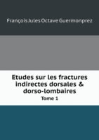 Etudes sur les fractures indirectes dorsales & dorso-lombaires Tome 1