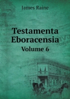 Testamenta Eboracensia Volume 6