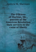 O'Briens of Machias, Me., patriots of the American Revolution their services to the cause of liberty