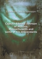 Captain Edward Johnson of Woburn, Massachusetts and some of his descendants