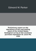 Preliminary report on the operations of the coal-testing plant of the United States Geological survey at the Louisiana purchase exposition St. Louis Mo. 1904