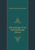 Life jottings of an old Edinburgh citizen