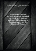 Treatise on the law of real property founded on Leith and Smith's edition of Blackstone's Commentaries on the Rights of Things