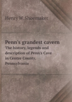 Penn's grandest cavern The history, legends and description of Penn's Cave in Centre County, Pennsylvania