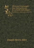 Allen and Greenough's New Latin grammar for schools and colleges Founded on comparative grammar