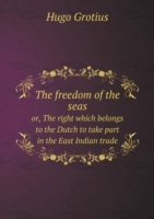 freedom of the seas or, The right which belongs to the Dutch to take part in the East Indian trade