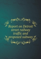 Report on Detroit street railway traffic and proposed subway