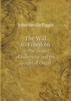 Will to Freedom or, The Gospel of Nietzsche and the Gospel of Christ