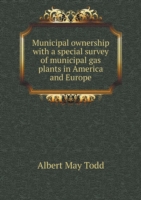 Municipal ownership with a special survey of municipal gas plants in America and Europe