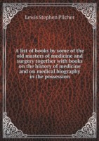 list of books by some of the old masters of medicine and surgery together with books on the history of medicine and on medical biography in the possession