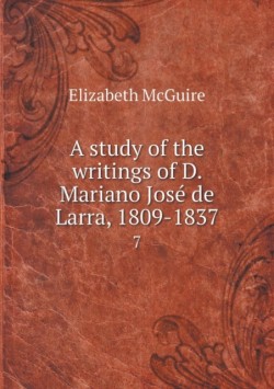 study of the writings of D. Mariano Jose de Larra, 1809-1837 7