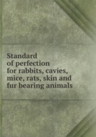 Standard of perfection for rabbits, cavies, mice, rats, skin and fur bearing animals