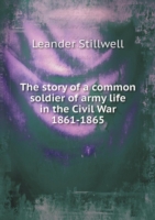 story of a common soldier of army life in the Civil War 1861-1865