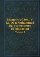 Memoirs of Zehi&#772;r-Ed-Di&#772;n Muhammed Ba&#772;bur emperor of Hindustan Volume 2