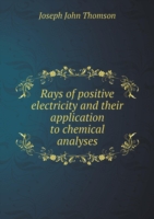 Rays of positive electricity and their application to chemical analyses