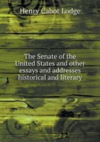 Senate of the United States and other essays and addresses historical and literary