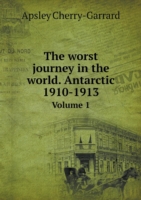 worst journey in the world. Antarctic 1910-1913 Volume 1