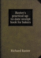 Baxter's practical up-to-date receipt book for bakers