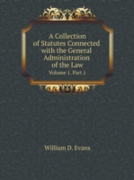 Collection of Statutes Connected with the General Administration of the Law Volume 1. Part 1