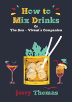 How to Mix Drinks Or, the Bon-Vivant's Companion